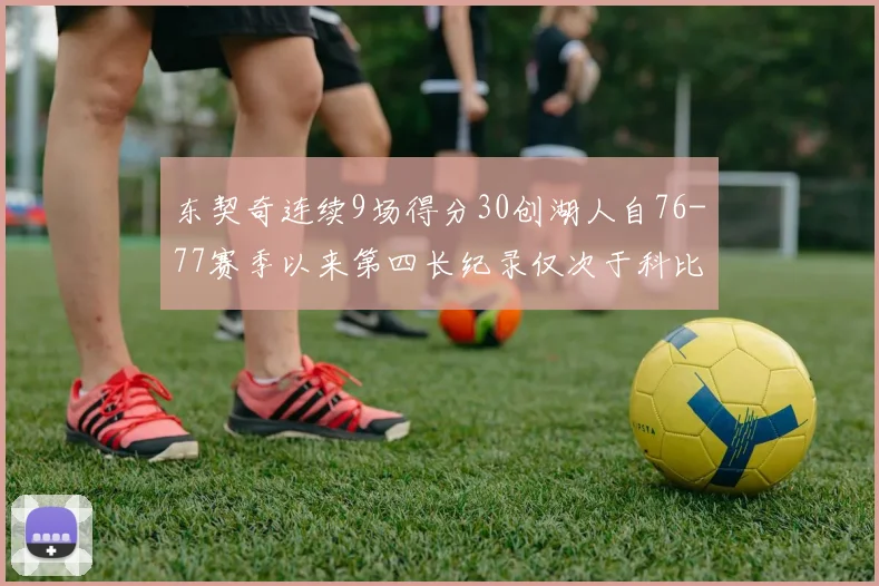 东契奇连续9场得分30创湖人自76-77赛季以来第四长纪录仅次于科比和奥尼尔